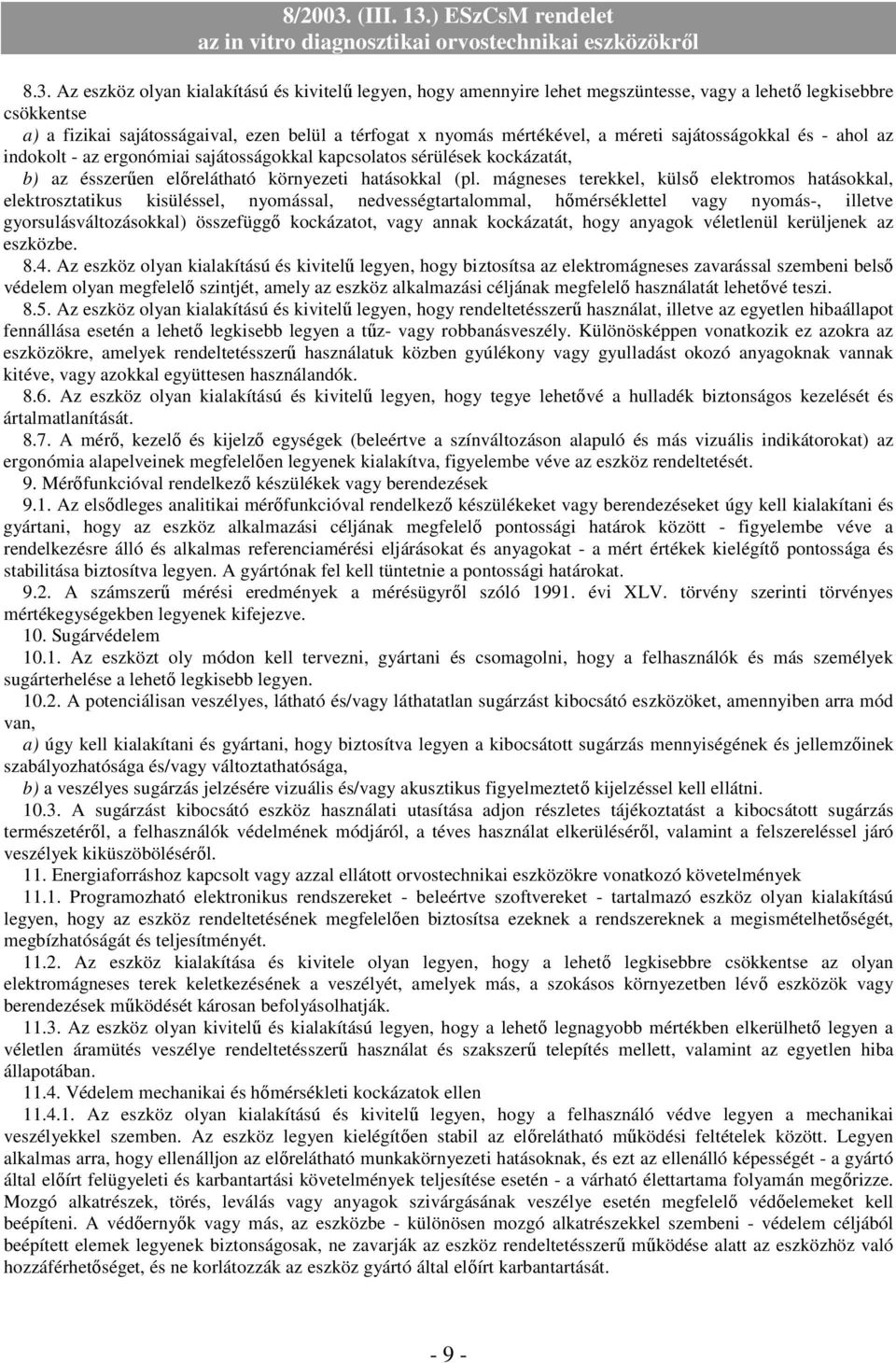 mágneses terekkel, külső elektromos hatásokkal, elektrosztatikus kisüléssel, nyomással, nedvességtartalommal, hőmérséklettel vagy nyomás-, illetve gyorsulásváltozásokkal) összefüggő kockázatot, vagy