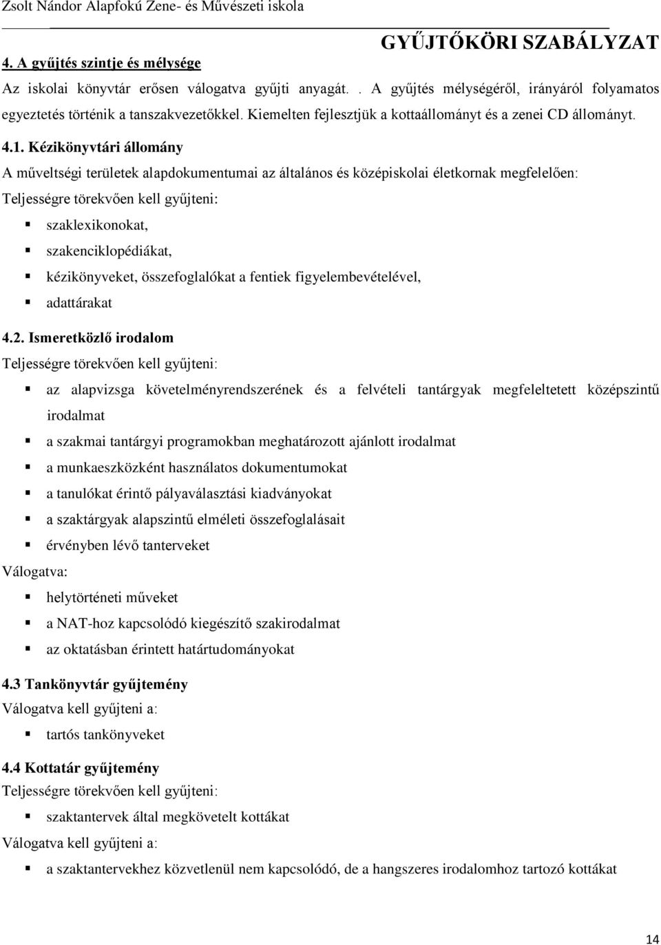 Kézikönyvtári állomány A műveltségi területek alapdokumentumai az általános és középiskolai életkornak megfelelően: Teljességre törekvően kell gyűjteni: szaklexikonokat, szakenciklopédiákat,