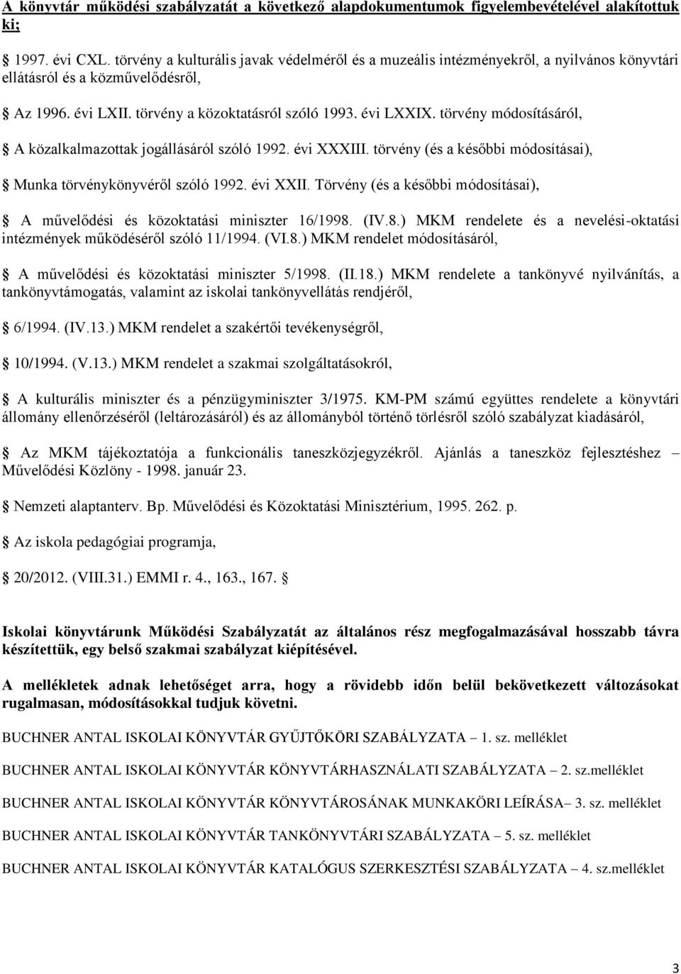 törvény módosításáról, A közalkalmazottak jogállásáról szóló 1992. évi XXXIII. törvény (és a későbbi módosításai), Munka törvénykönyvéről szóló 1992. évi XXII.