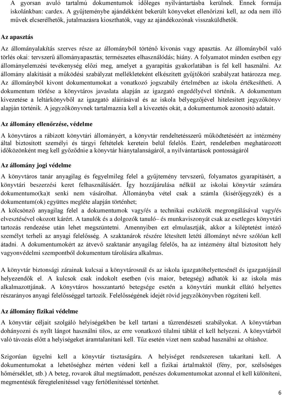 Az apasztás Az állományalakítás szerves része az állományból történő kivonás vagy apasztás. Az állományból való törlés okai: tervszerű állományapasztás; természetes elhasználódás; hiány.