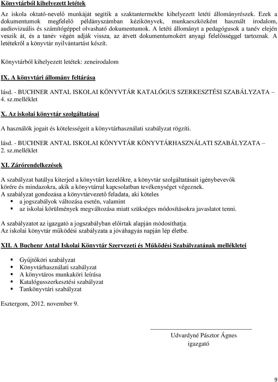 A letéti állományt a pedagógusok a tanév elején veszik át, és a tanév végén adják vissza, az átvett dokumentumokért anyagi felelősséggel tartoznak. A letétekről a könyvtár nyilvántartást készít.