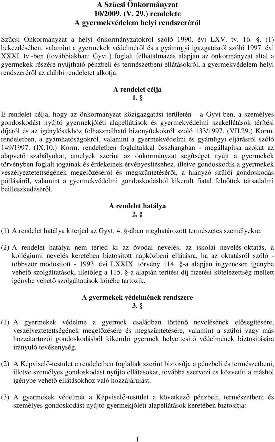 ) foglalt felhatalmazás alapján az önkormányzat által a gyermekek részére nyújtható pénzbeli és természetbeni ellátásokról, a gyermekvédelem helyi rendszerérıl az alábbi rendeletet alkotja.