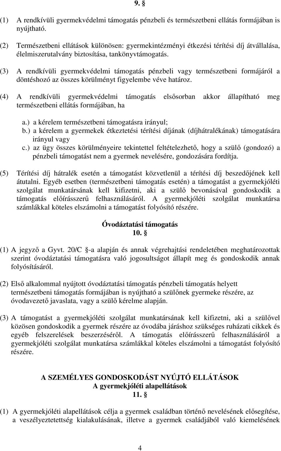 (3) A rendkívüli gyermekvédelmi támogatás pénzbeli vagy természetbeni formájáról a döntéshozó az összes körülményt figyelembe véve határoz.