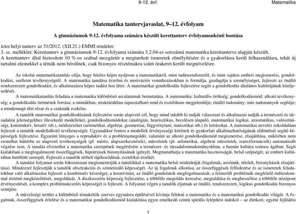 A kerettanterv által biztosított 10 %-os szabad mozgástér a megtanított ismeretek elmélyítésére és a gyakorlásra kerül felhasználásra, tehát új tartalmi elemekkel a témák nem bővülnek, csak bizonyos