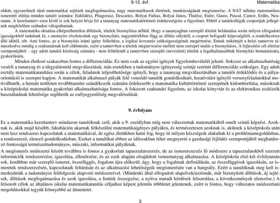 A kerettanterv ezen kívül is sok helyen hívja fel a tananyag matematikatörténeti érdekességeire a figyelmet. Ebből a tanárkollégák csoportjuk jellegének megfelelően szabadon válogathatnak.