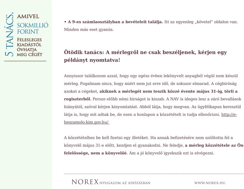 A cégbíróság azokat a cégeket, akiknek a mérlegét nem teszik közzé évente május 31-ig, törli a regiszterből. Persze előbb némi bírságot is kiszab.