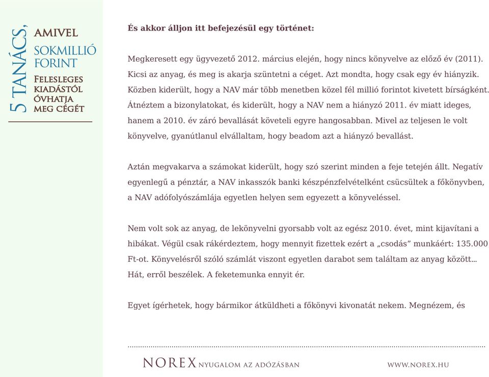 év miatt ideges, hanem a 2010. év záró bevallását követeli egyre hangosabban. Mivel az teljesen le volt könyvelve, gyanútlanul elvállaltam, hogy beadom azt a hiányzó bevallást.