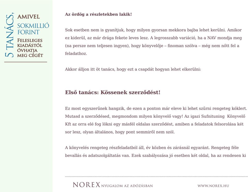 Akkor álljon itt öt tanács, hogy ezt a csapdát hogyan lehet elkerülni: Első tanács: Kössenek szerződést! Ez most egyszerűnek hangzik, de ezen a ponton már eleve ki lehet szűrni rengeteg kóklert.