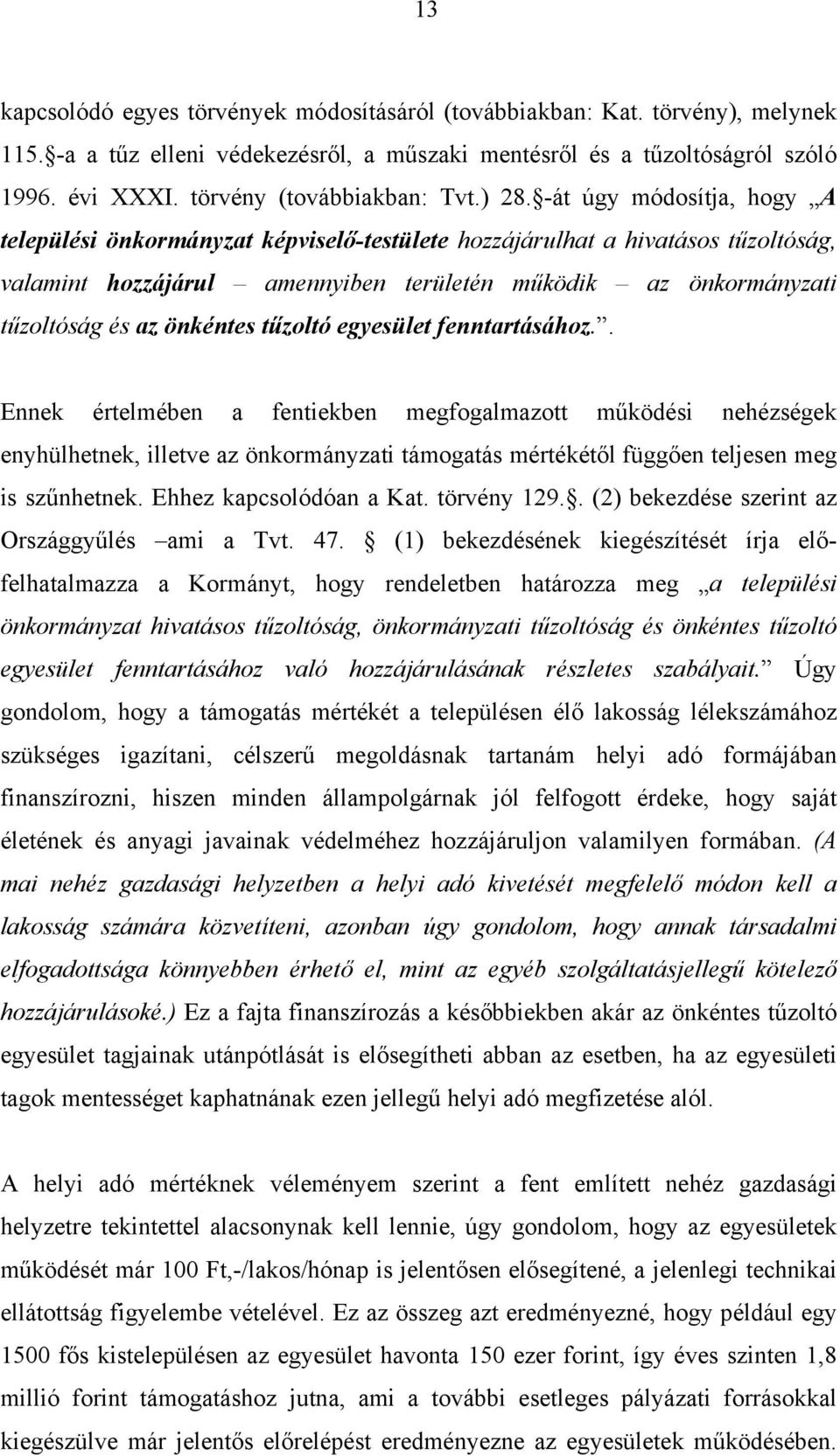 -át úgy módosítja, hogy A települési önkormányzat képviselő-testülete hozzájárulhat a hivatásos tűzoltóság, valamint hozzájárul amennyiben területén működik az önkormányzati tűzoltóság és az önkéntes