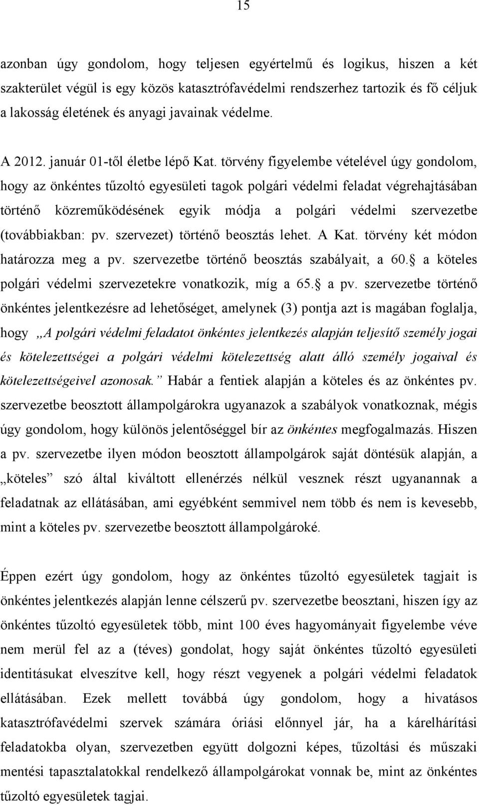 törvény figyelembe vételével úgy gondolom, hogy az önkéntes tűzoltó egyesületi tagok polgári védelmi feladat végrehajtásában történő közreműködésének egyik módja a polgári védelmi szervezetbe