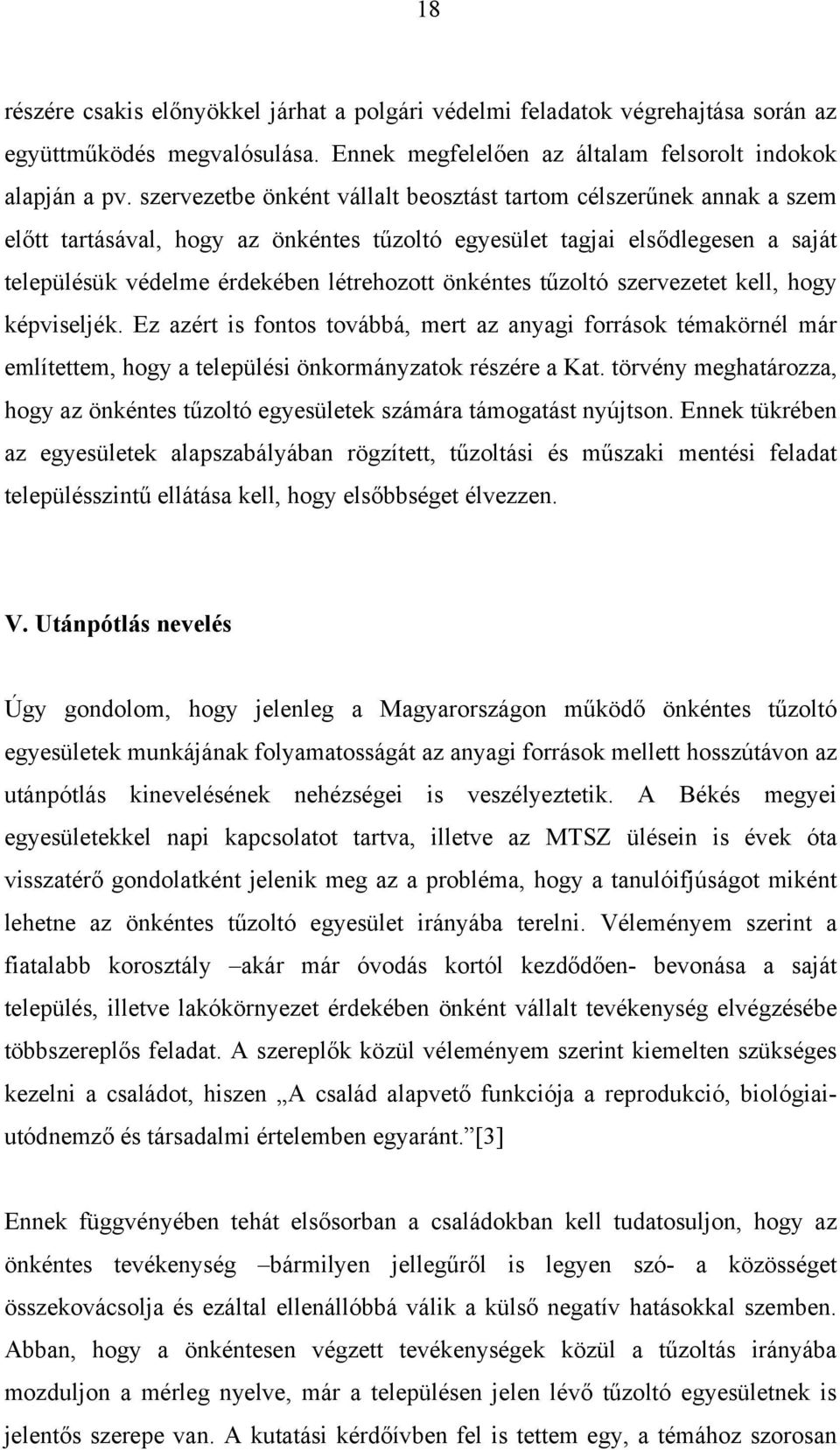 önkéntes tűzoltó szervezetet kell, hogy képviseljék. Ez azért is fontos továbbá, mert az anyagi források témakörnél már említettem, hogy a települési önkormányzatok részére a Kat.