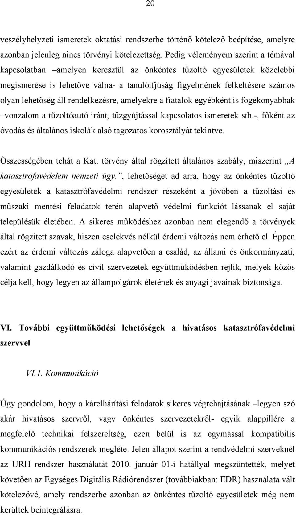 lehetőség áll rendelkezésre, amelyekre a fiatalok egyébként is fogékonyabbak vonzalom a tűzoltóautó iránt, tűzgyújtással kapcsolatos ismeretek stb.