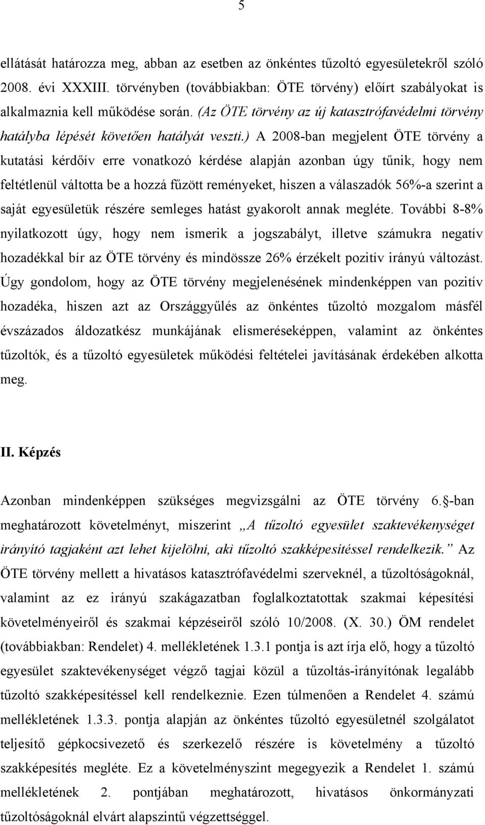 ) A 2008-ban megjelent ÖTE törvény a kutatási kérdőív erre vonatkozó kérdése alapján azonban úgy tűnik, hogy nem feltétlenül váltotta be a hozzá fűzött reményeket, hiszen a válaszadók 56%-a szerint a