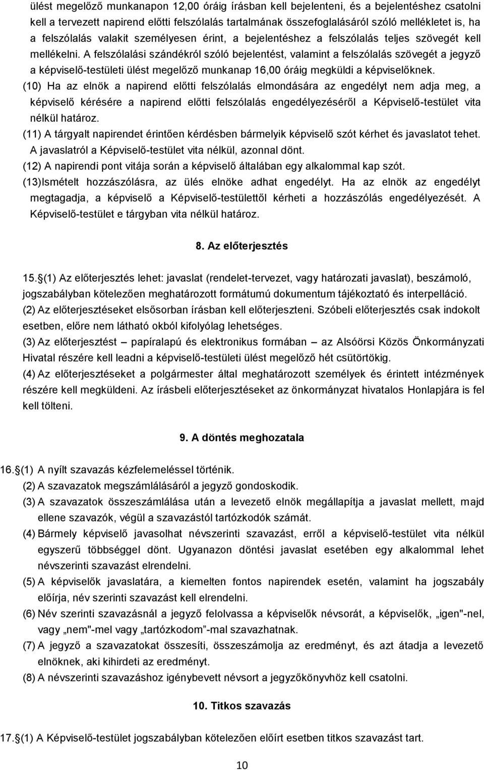 A felszólalási szándékról szóló bejelentést, valamint a felszólalás szövegét a jegyző a képviselő-testületi ülést megelőző munkanap 16,00 óráig megküldi a képviselőknek.