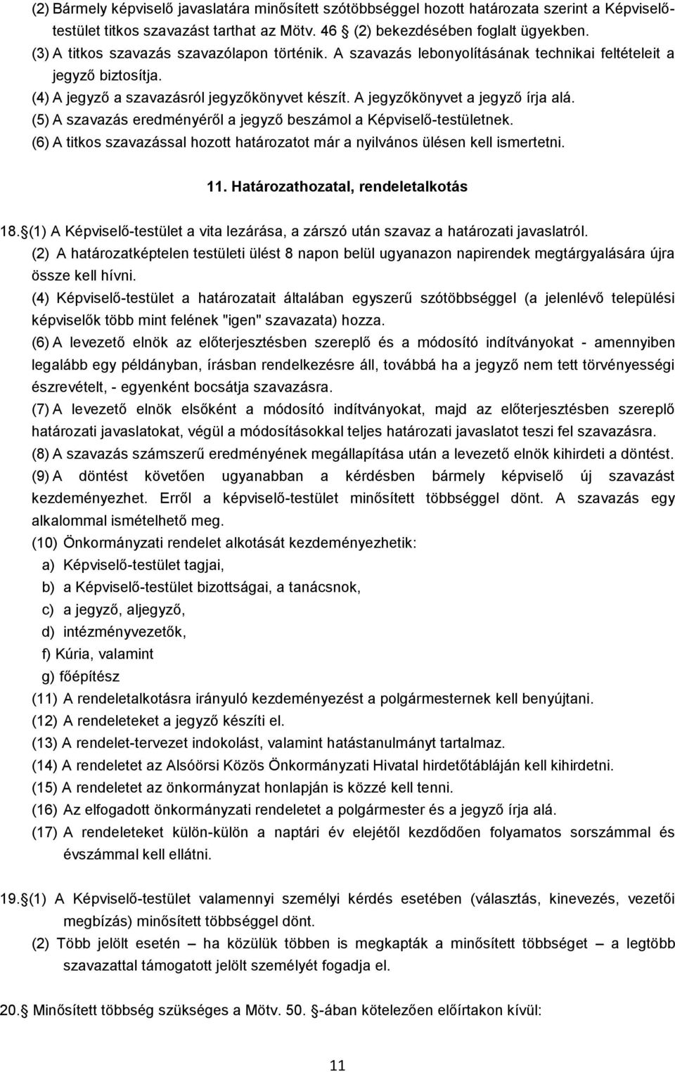 (5) A szavazás eredményéről a jegyző beszámol a Képviselő-testületnek. (6) A titkos szavazással hozott határozatot már a nyilvános ülésen kell ismertetni. 11. Határozathozatal, rendeletalkotás 18.