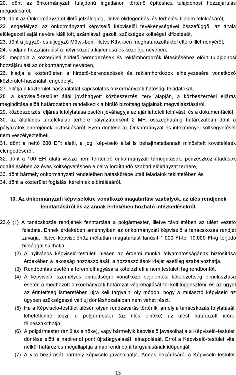 engedélyezi az önkormányzati képviselő képviselői tevékenységével összefüggő, az általa előlegezett saját nevére kiállított, számlával igazolt, szükséges költségei kifizetését, 23.