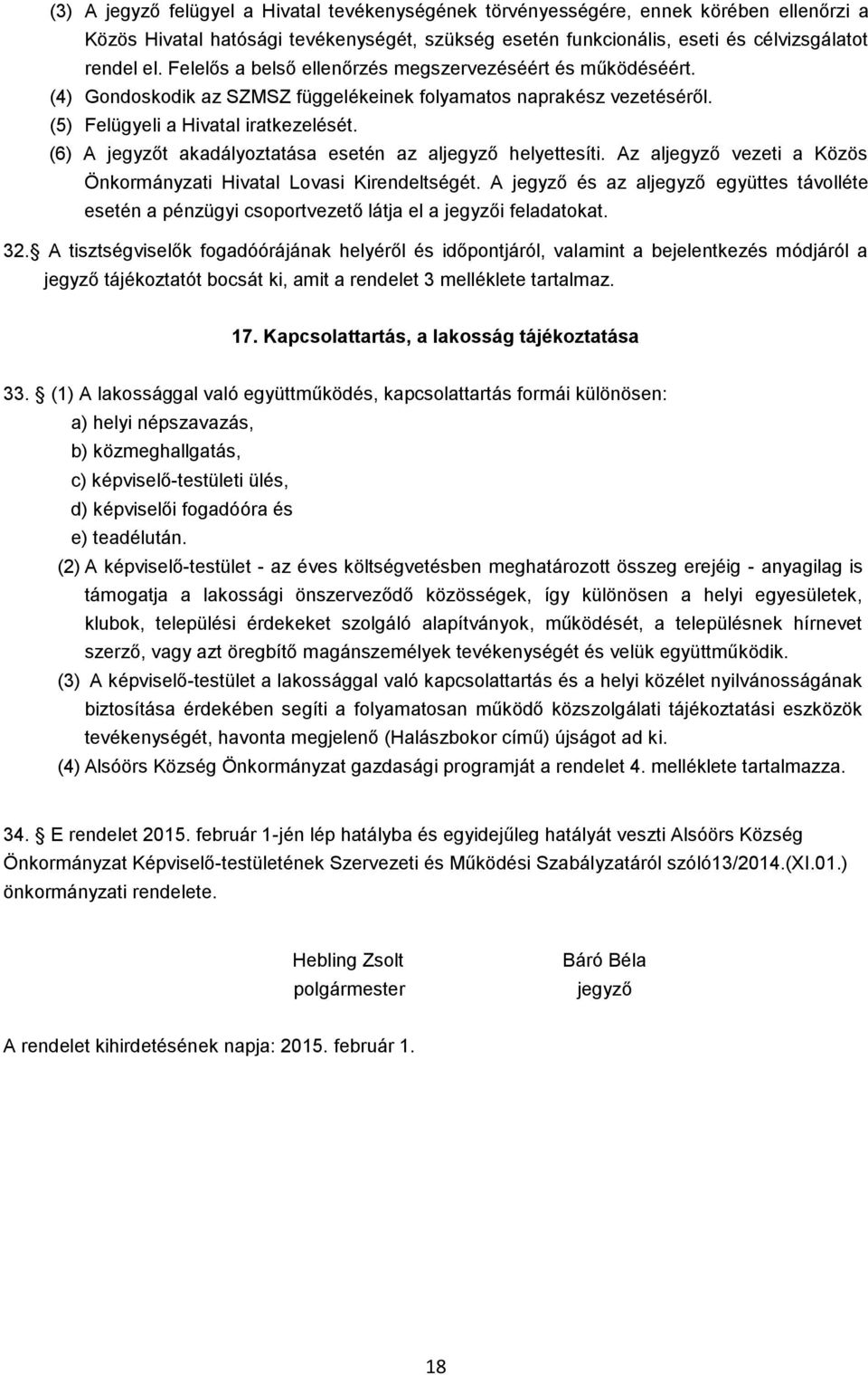 (6) A jegyzőt akadályoztatása esetén az aljegyző helyettesíti. Az aljegyző vezeti a Közös Önkormányzati Hivatal Lovasi Kirendeltségét.