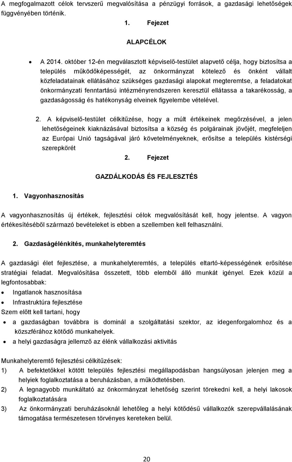 alapokat megteremtse, a feladatokat önkormányzati fenntartású intézményrendszeren keresztül ellátassa a takarékosság, a gazdaságosság és hatékonyság elveinek figyelembe vételével. 2.