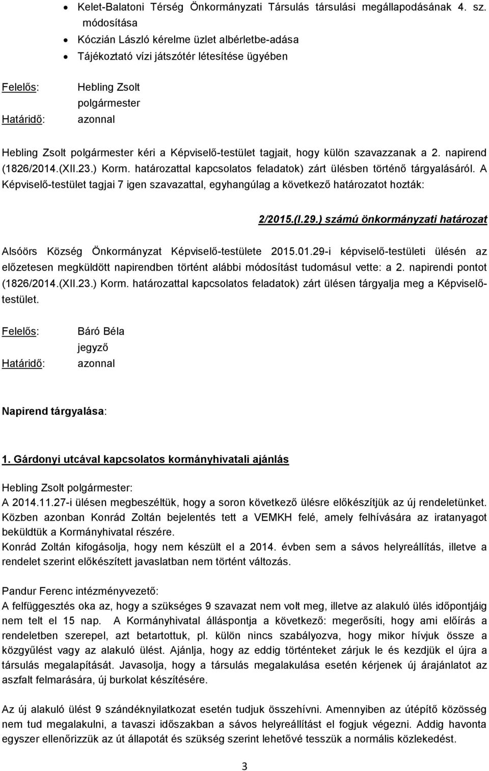 Képviselő-testület tagjait, hogy külön szavazzanak a 2. napirend (1826/2014.(XII.23.) Korm. határozattal kapcsolatos feladatok) zárt ülésben történő tárgyalásáról.