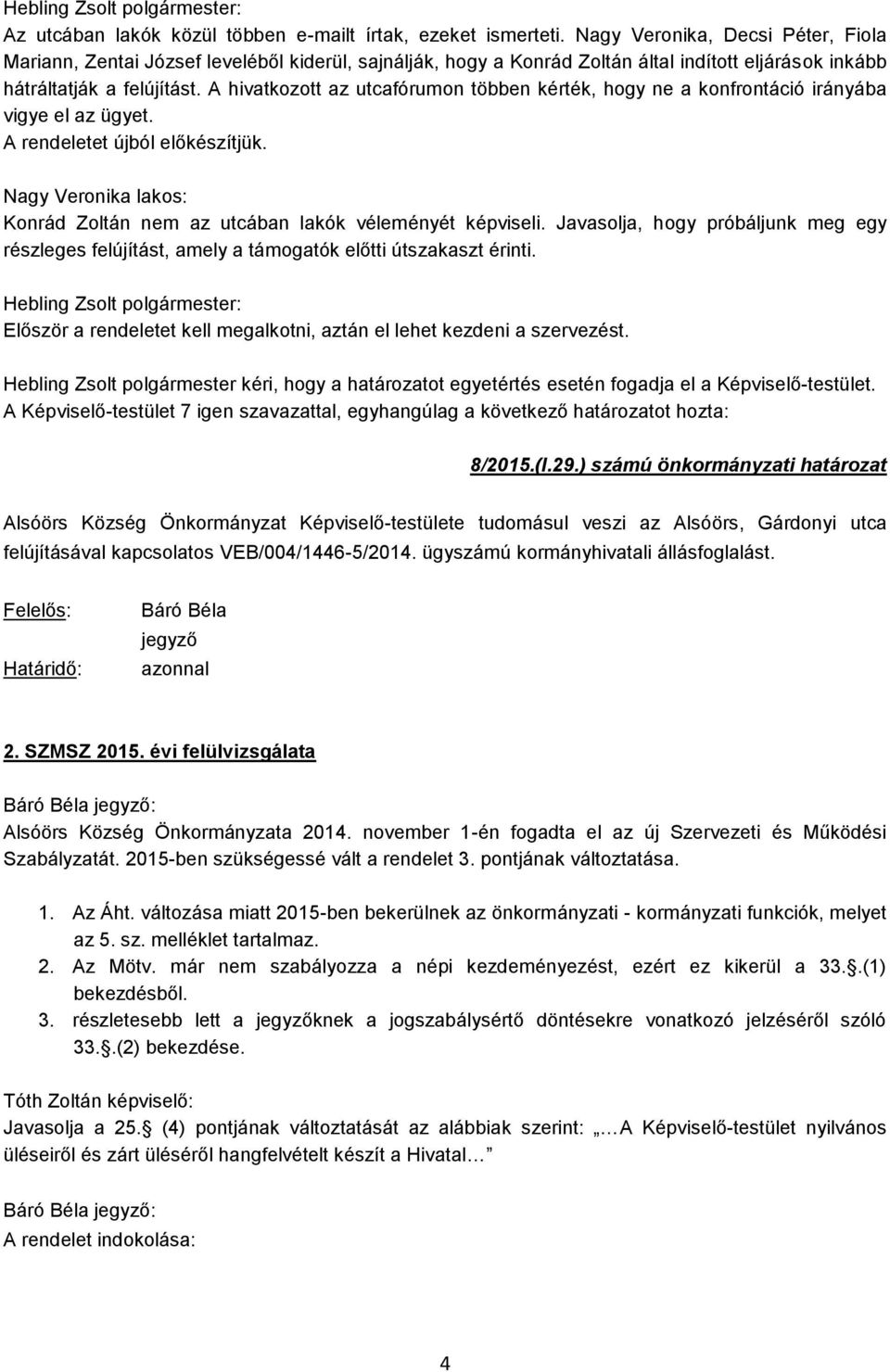 A hivatkozott az utcafórumon többen kérték, hogy ne a konfrontáció irányába vigye el az ügyet. A rendeletet újból előkészítjük.