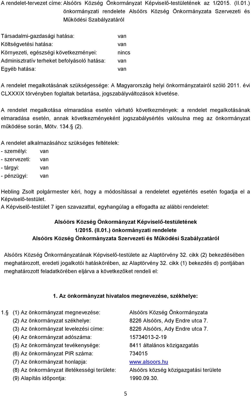 ) önkormányzati rendelete Alsóörs Község Önkormányzata Szervezeti és Működési Szabályzatáról Társadalmi-gazdasági hatása: Költségvetési hatása: Környezeti, egészségi következményei: Adminisztratív