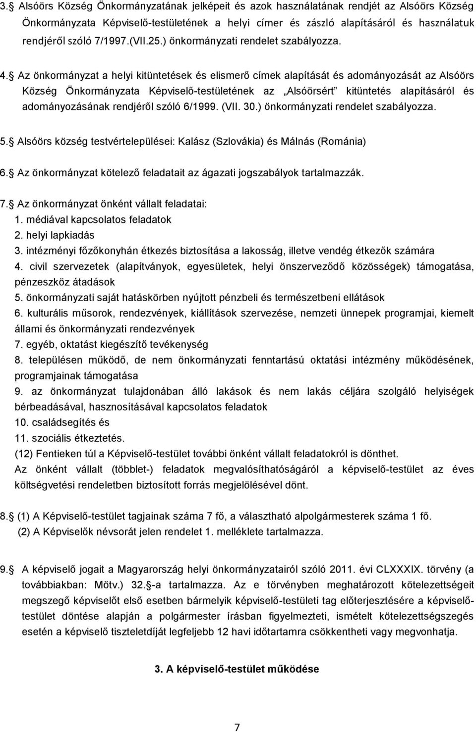 Az önkormányzat a helyi kitüntetések és elismerő címek alapítását és adományozását az Alsóörs Község Önkormányzata Képviselő-testületének az Alsóörsért kitüntetés alapításáról és adományozásának