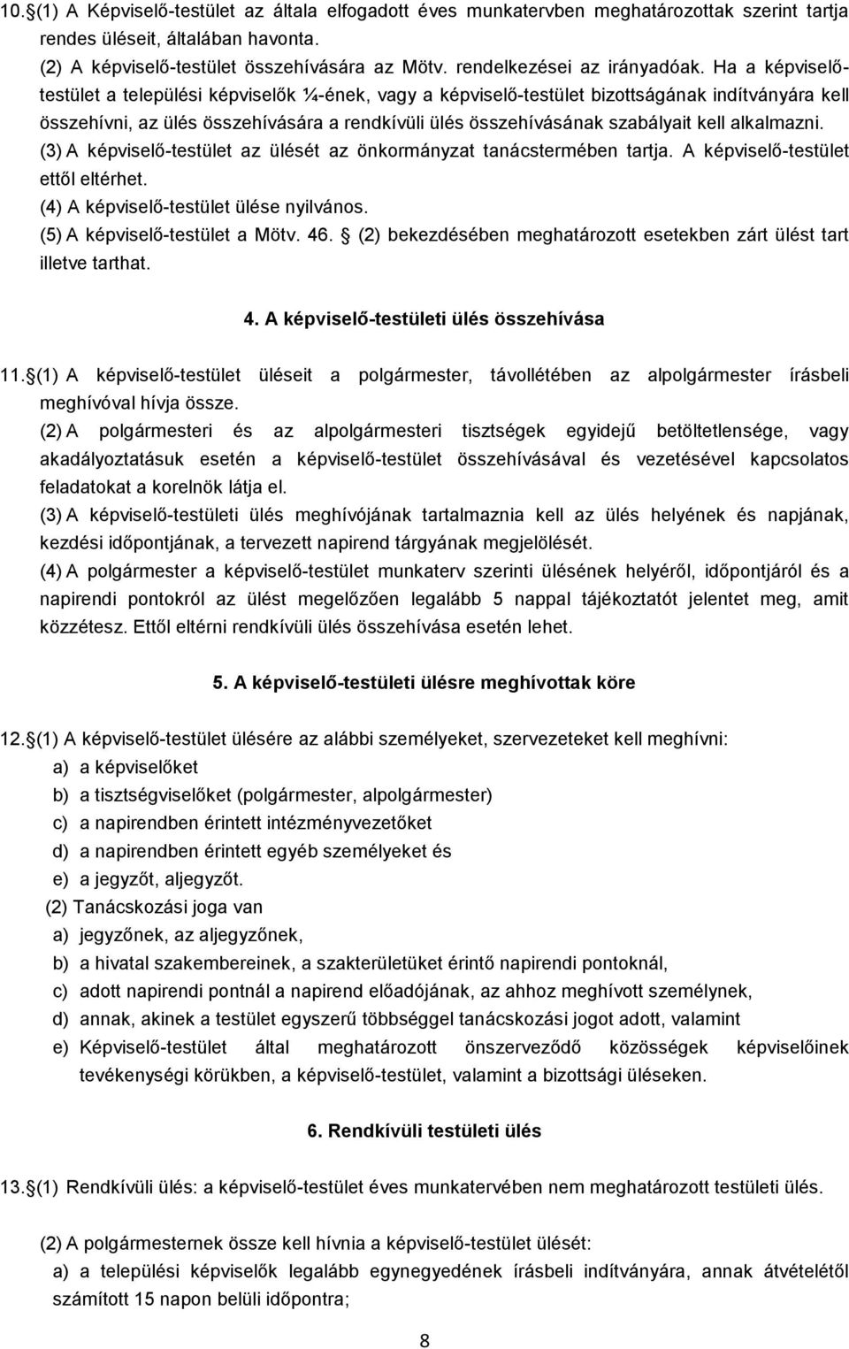 Ha a képviselőtestület a települési képviselők ¼-ének, vagy a képviselő-testület bizottságának indítványára kell összehívni, az ülés összehívására a rendkívüli ülés összehívásának szabályait kell