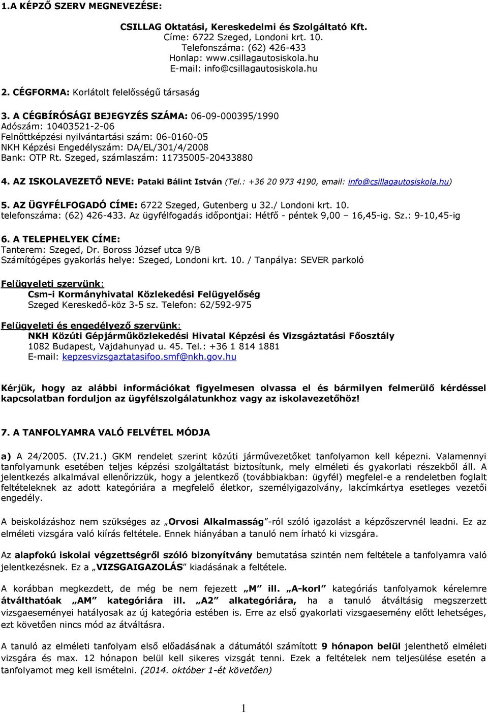 A CÉGBÍRÓSÁGI BEJEGYZÉS SZÁMA: 06-09-000395/1990 Adószám: 10403521-2-06 Felnőttképzési nyilvántartási szám: 06-0160-05 NKH Képzési Engedélyszám: DA/EL/301/4/2008 Bank: OTP Rt.