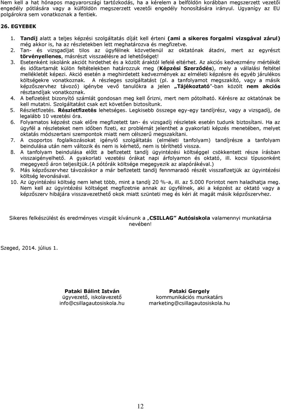 Tandíj alatt a teljes képzési szolgáltatás díját kell érteni (ami a sikeres forgalmi vizsgával zárul) még akkor is, ha az részletekben lett meghatározva és megfizetve. 2.