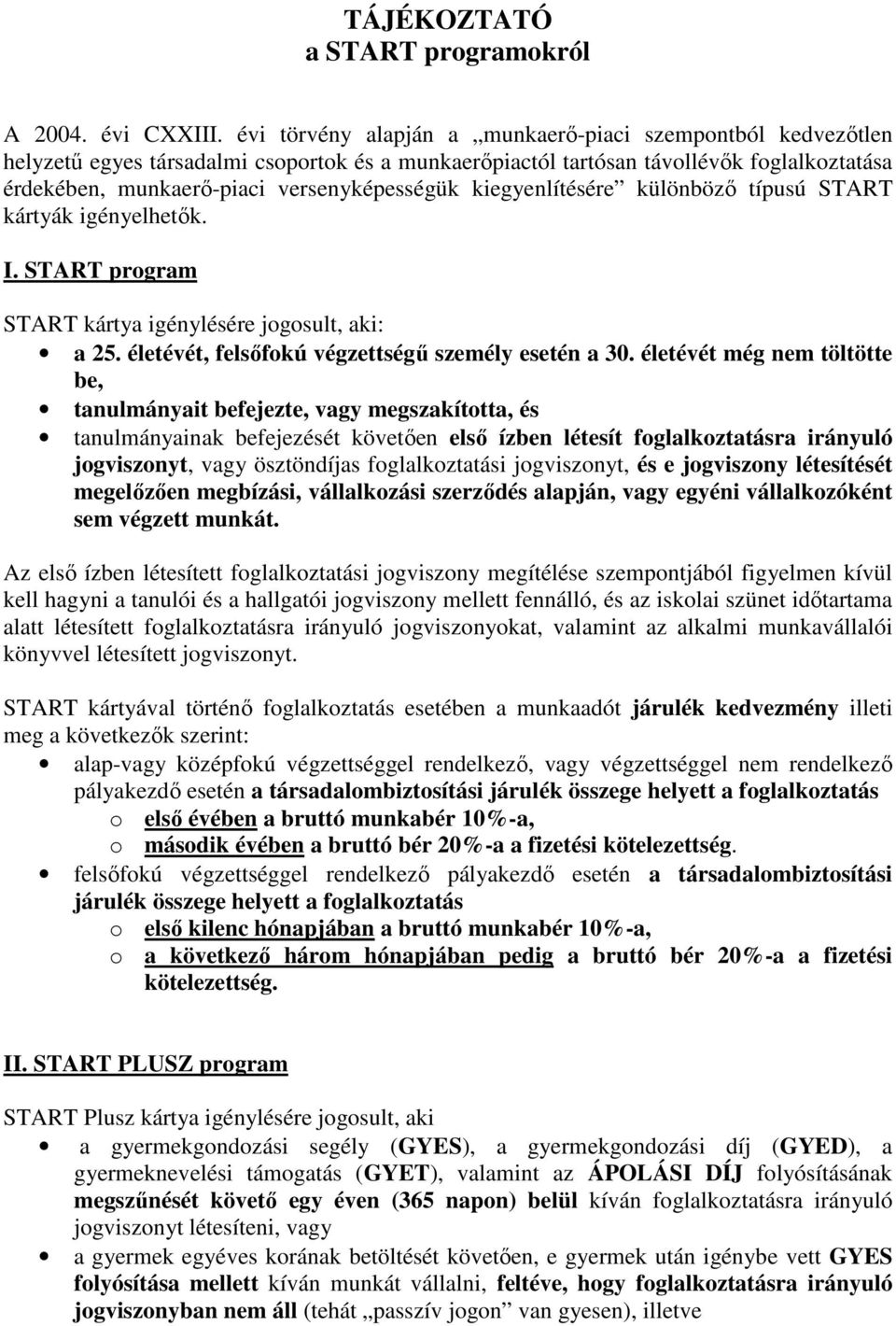 kiegyenlítésére különbözı típusú START kártyák igényelhetık. I. START program START kártya igénylésére jogosult, aki: a 25. életévét, felsıfokú végzettségő személy esetén a 30.