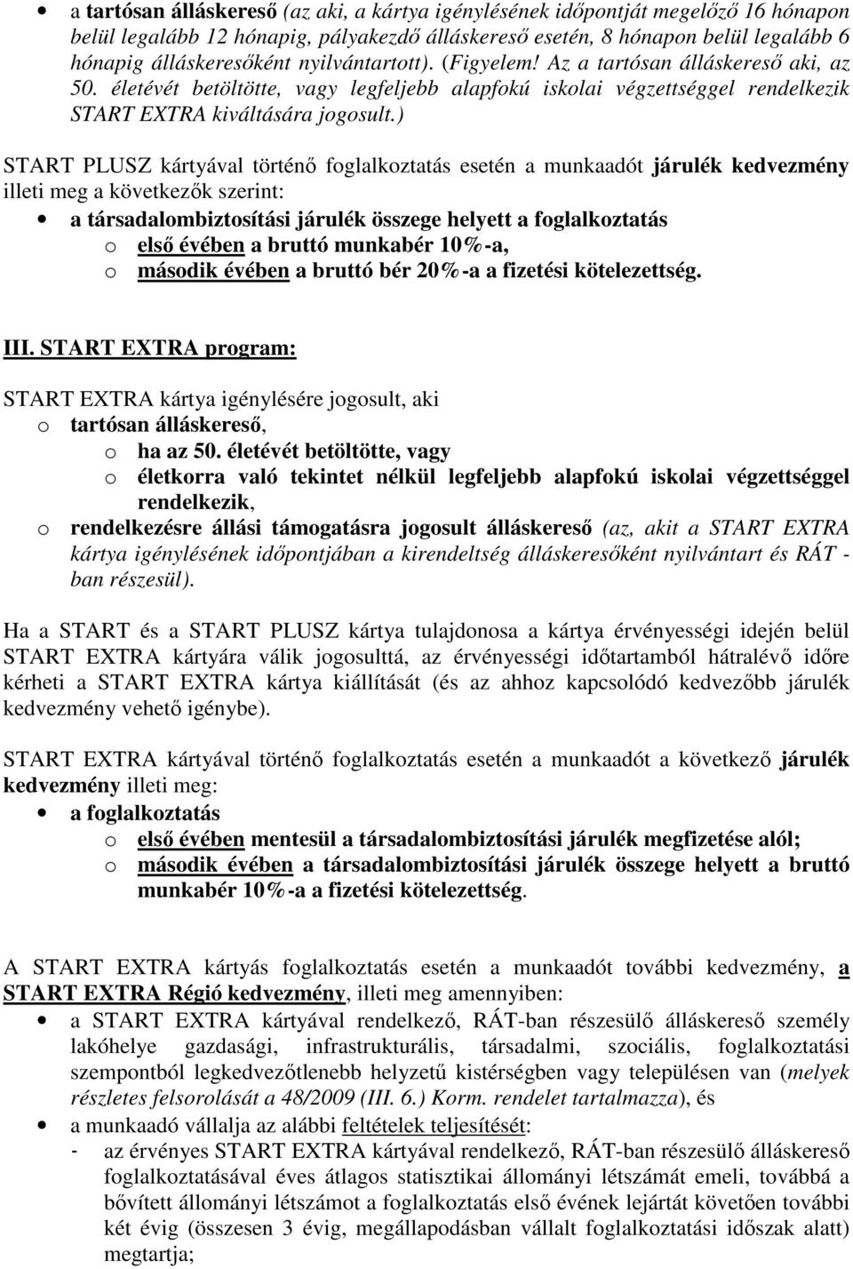 ) START PLUSZ kártyával történı foglalkoztatás esetén a munkaadót járulék kedvezmény illeti meg a következık szerint: a társadalombiztosítási járulék összege helyett a foglalkoztatás o elsı évében a