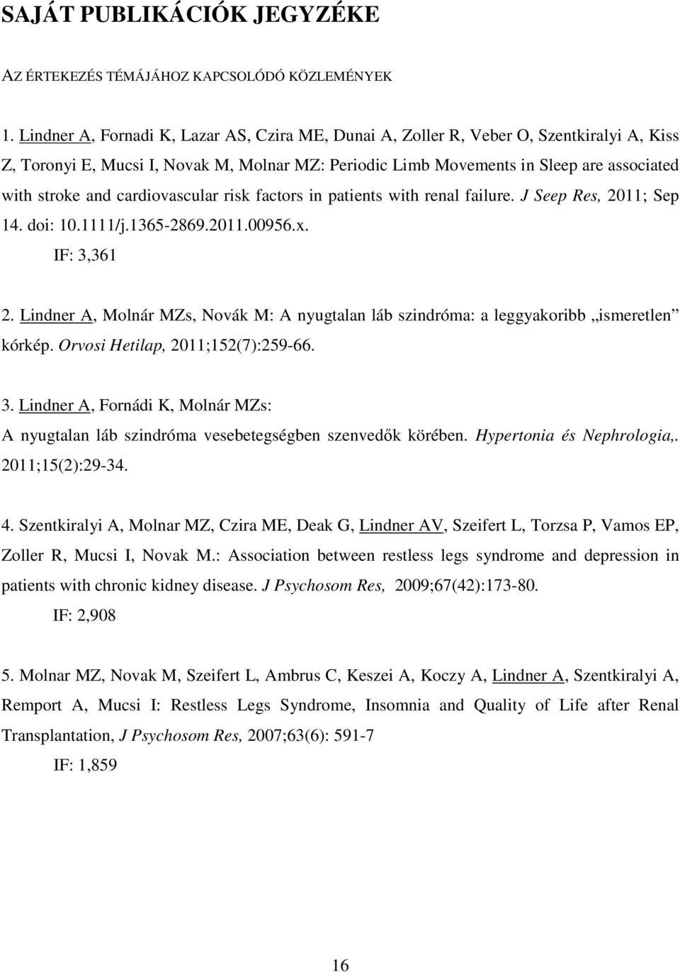 cardiovascular risk factors in patients with renal failure. J Seep Res, 2011; Sep 14. doi: 10.1111/j.1365-2869.2011.00956.x. IF: 3,361 2.