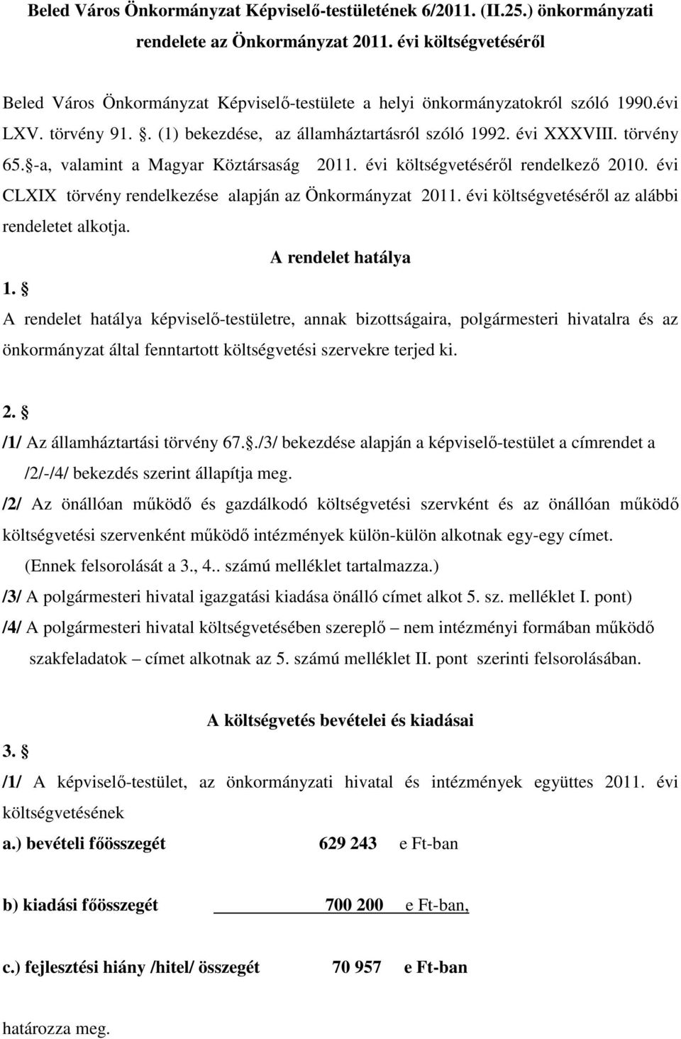 -a, valamint a Magyar Köztársaság 2011. évi költségvetéséről renelkező 2010. évi CLXIX törvény renelkezése alapján az Önkormányzat 2011. évi költségvetéséről az alái reneletet alkotja.