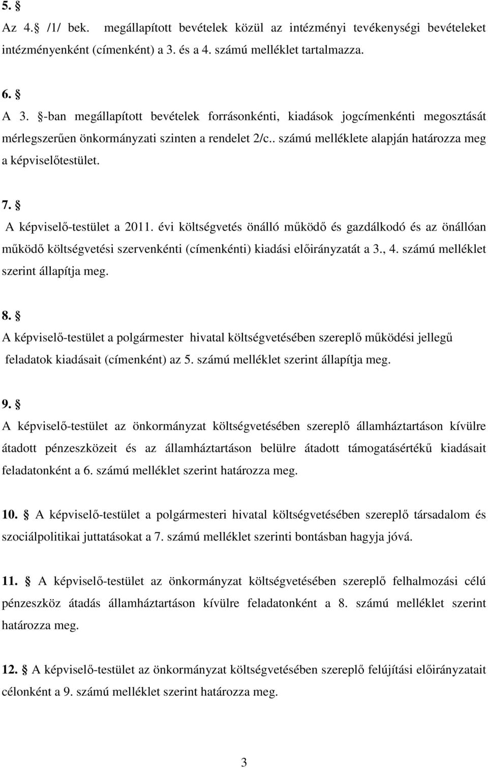 A képviselő-testület a 2011. évi költségvetés önálló műköő és gazálkoó és az önállóan műköő költségvetési szervenkénti (ímenkénti) kiaási előirányzatát a 3., 4. számú melléklet szerint állapítja meg.