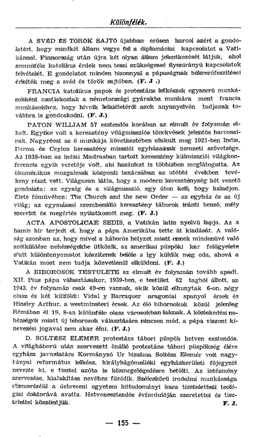 ilyenirányú kapcsolatok felvételét. E gondolatot milmden bizonnyal a pápaságnak békleeröfeszítjései érimték meg a svéd és török sajtóban. (F. J.