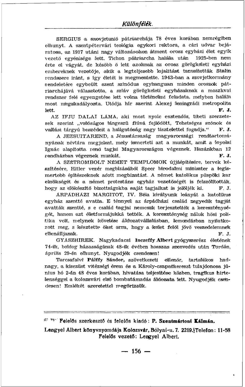 Tichon páiüriiarcha halála után 1925-ben nem érte öl vágyát, de később ő lett azoknak az orosz görögkelleti!