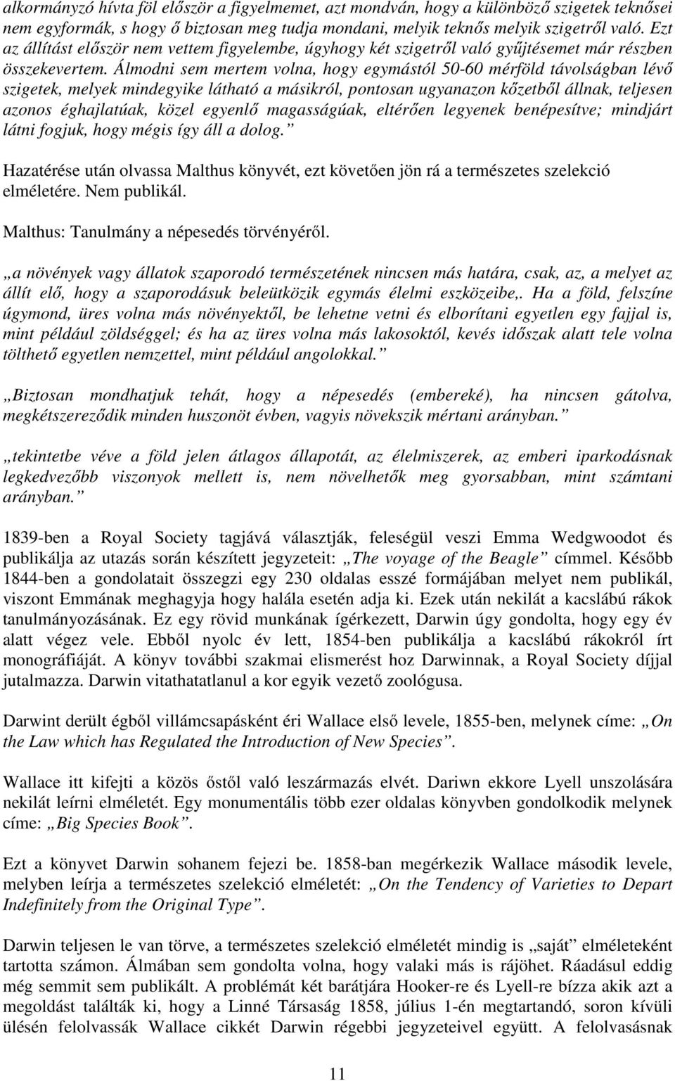 Álmodni sem mertem volna, hogy egymástól 50-60 mérföld távolságban lévő szigetek, melyek mindegyike látható a másikról, pontosan ugyanazon kőzetből állnak, teljesen azonos éghajlatúak, közel egyenlő