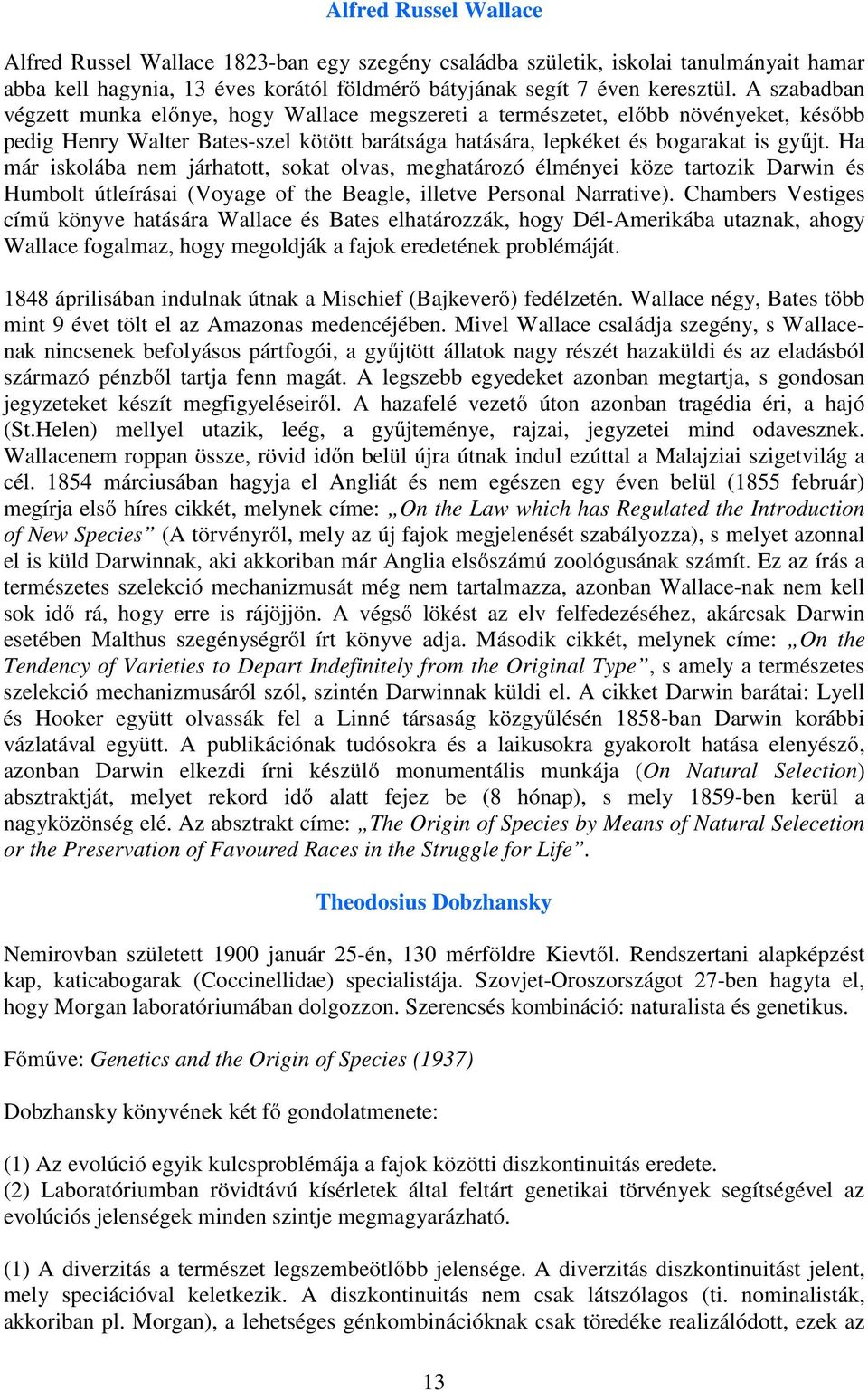 Ha már iskolába nem járhatott, sokat olvas, meghatározó élményei köze tartozik Darwin és Humbolt útleírásai (Voyage of the Beagle, illetve Personal Narrative).