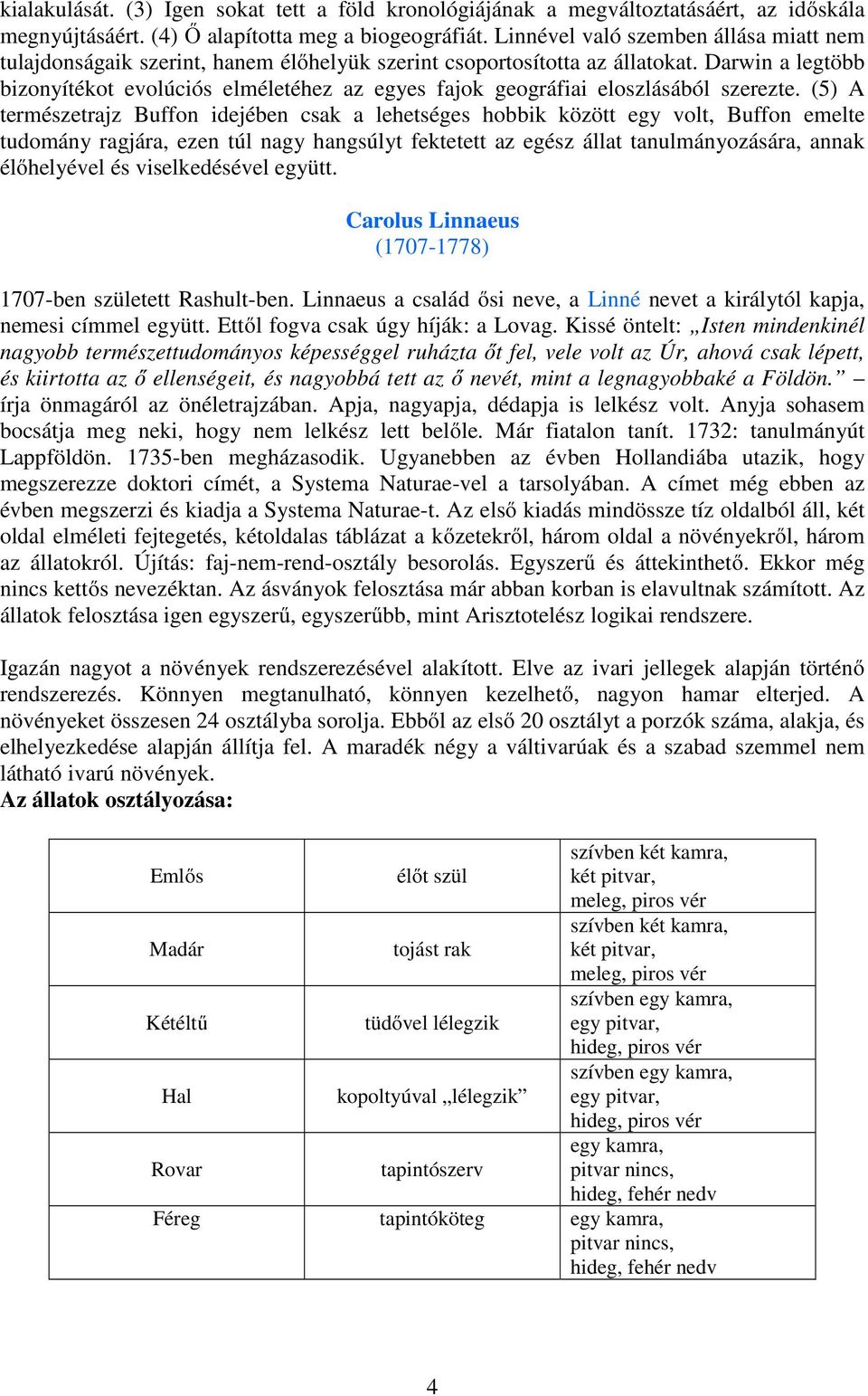 Darwin a legtöbb bizonyítékot evolúciós elméletéhez az egyes fajok geográfiai eloszlásából szerezte.