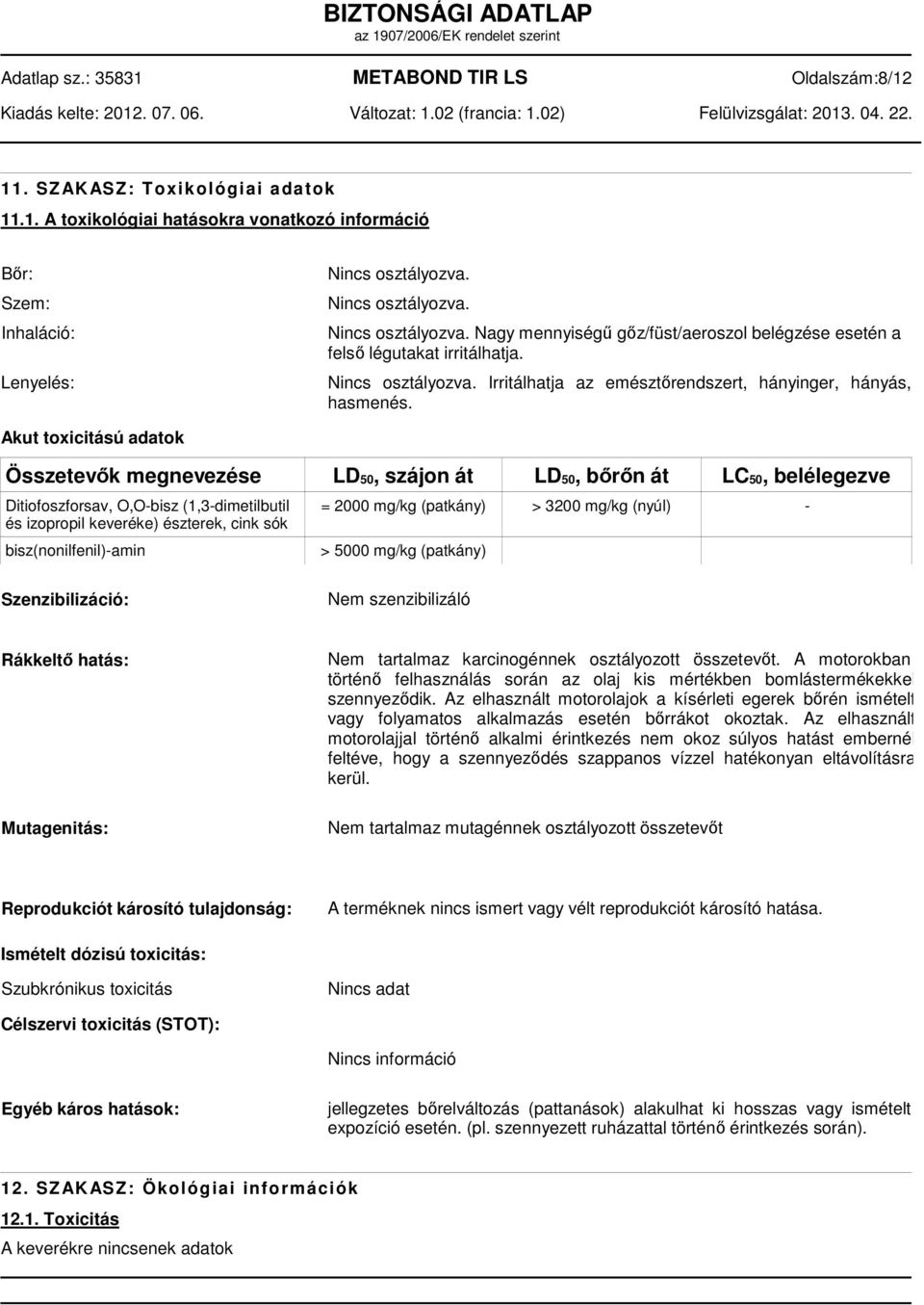 Akut toxicitású adatok Összetevők megnevezése LD50, szájon át LD50, bőrőn át LC50, belélegezve Ditiofoszforsav, O,O-bisz (1,3-dimetilbutil és izopropil keveréke) észterek, cink sók