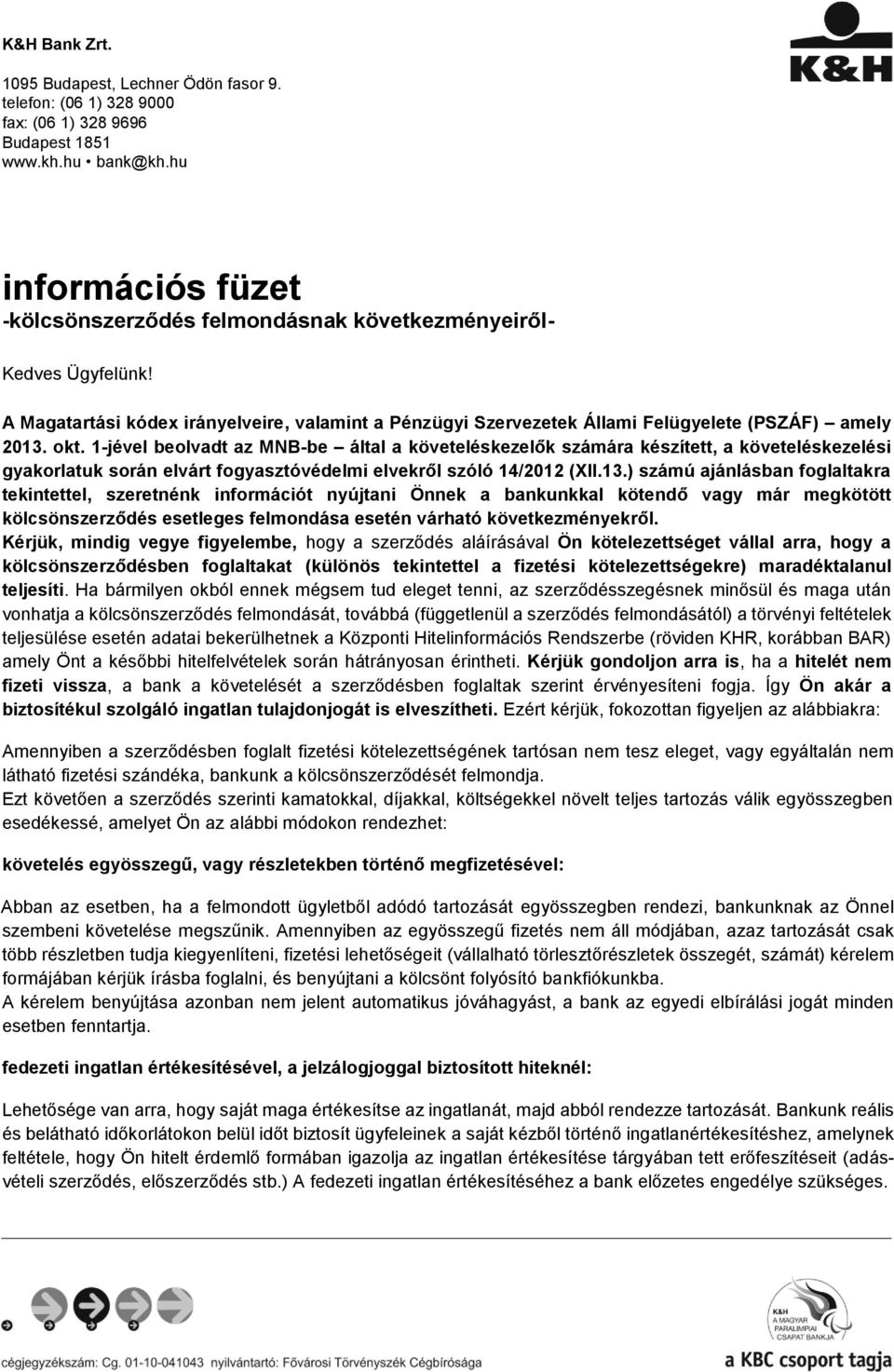 1-jével beolvadt az MNB-be által a követeléskezelők számára készített, a követeléskezelési gyakorlatuk során elvárt fogyasztóvédelmi elvekről szóló 14/2012 (XII.13.