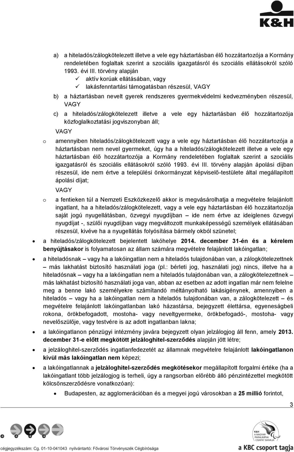 illetve a vele egy háztartásban élő hozzátartozója közfoglalkoztatási jogviszonyban áll; amennyiben hiteladós/zálogkötelezett vagy a vele egy háztartásban élő hozzátartozója a háztartásban nem nevel