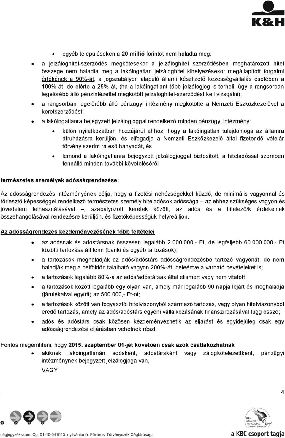 terheli, úgy a rangsorban legelőrébb álló pénzintézettel megkötött jelzáloghitel-szerződést kell vizsgálni); a rangsorban legelőrébb álló pénzügyi intézmény megkötötte a Nemzeti Eszközkezelővel a