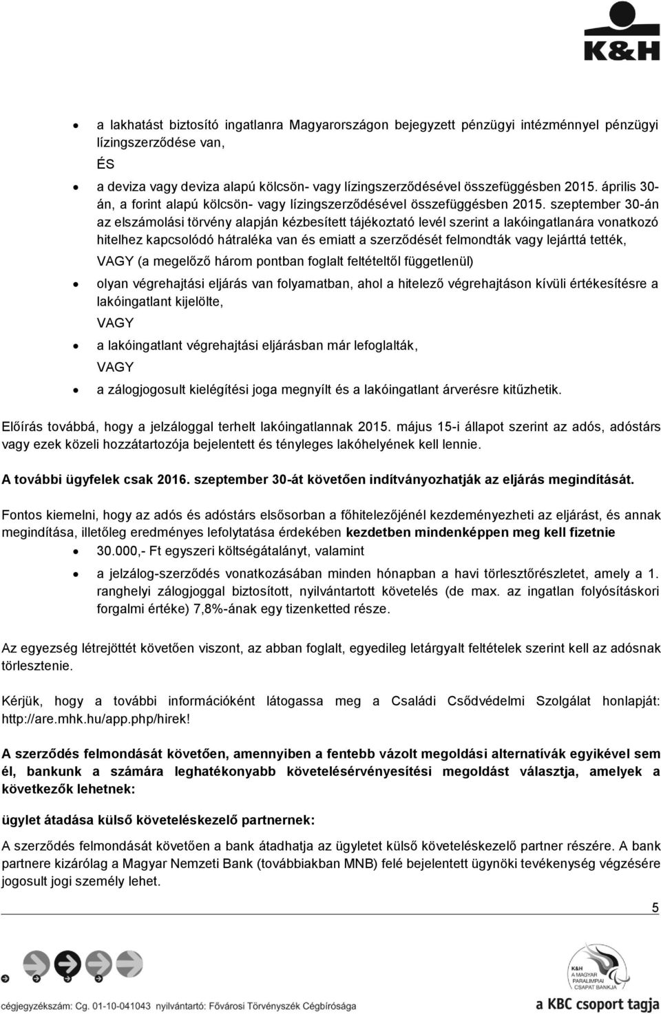 szeptember 30-án az elszámolási törvény alapján kézbesített tájékoztató levél szerint a lakóingatlanára vonatkozó hitelhez kapcsolódó hátraléka van és emiatt a szerződését felmondták vagy lejárttá