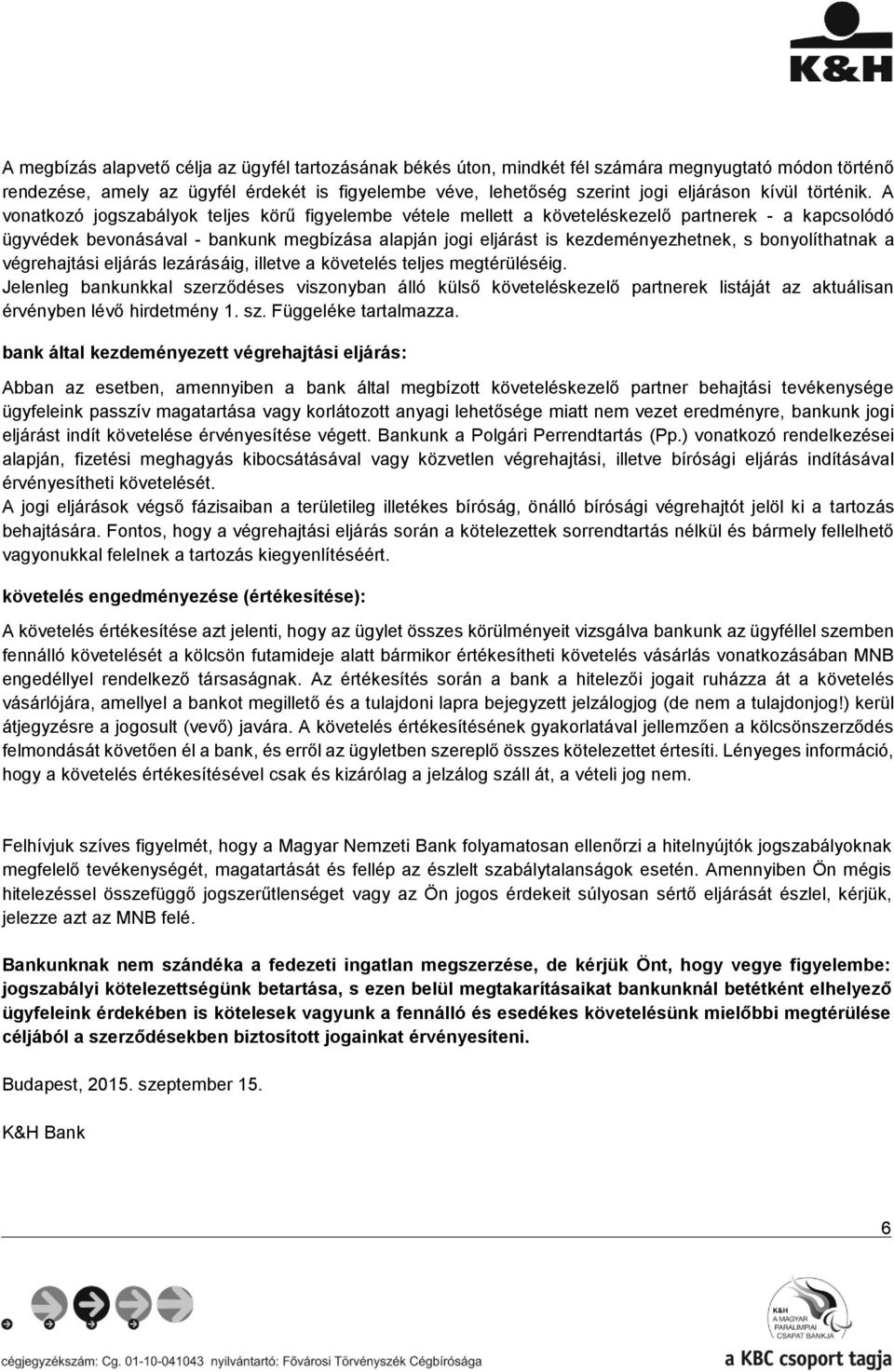 A vonatkozó jogszabályok teljes körű figyelembe vétele mellett a követeléskezelő partnerek - a kapcsolódó ügyvédek bevonásával - bankunk megbízása alapján jogi eljárást is kezdeményezhetnek, s