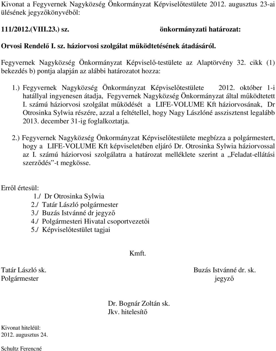 ) Fegyvernek Nagyközség Önkormányzat Képviselőtestülete 2012. október 1-i hatállyal ingyenesen átadja, Fegyvernek Nagyközség Önkormányzat által működtetett I.