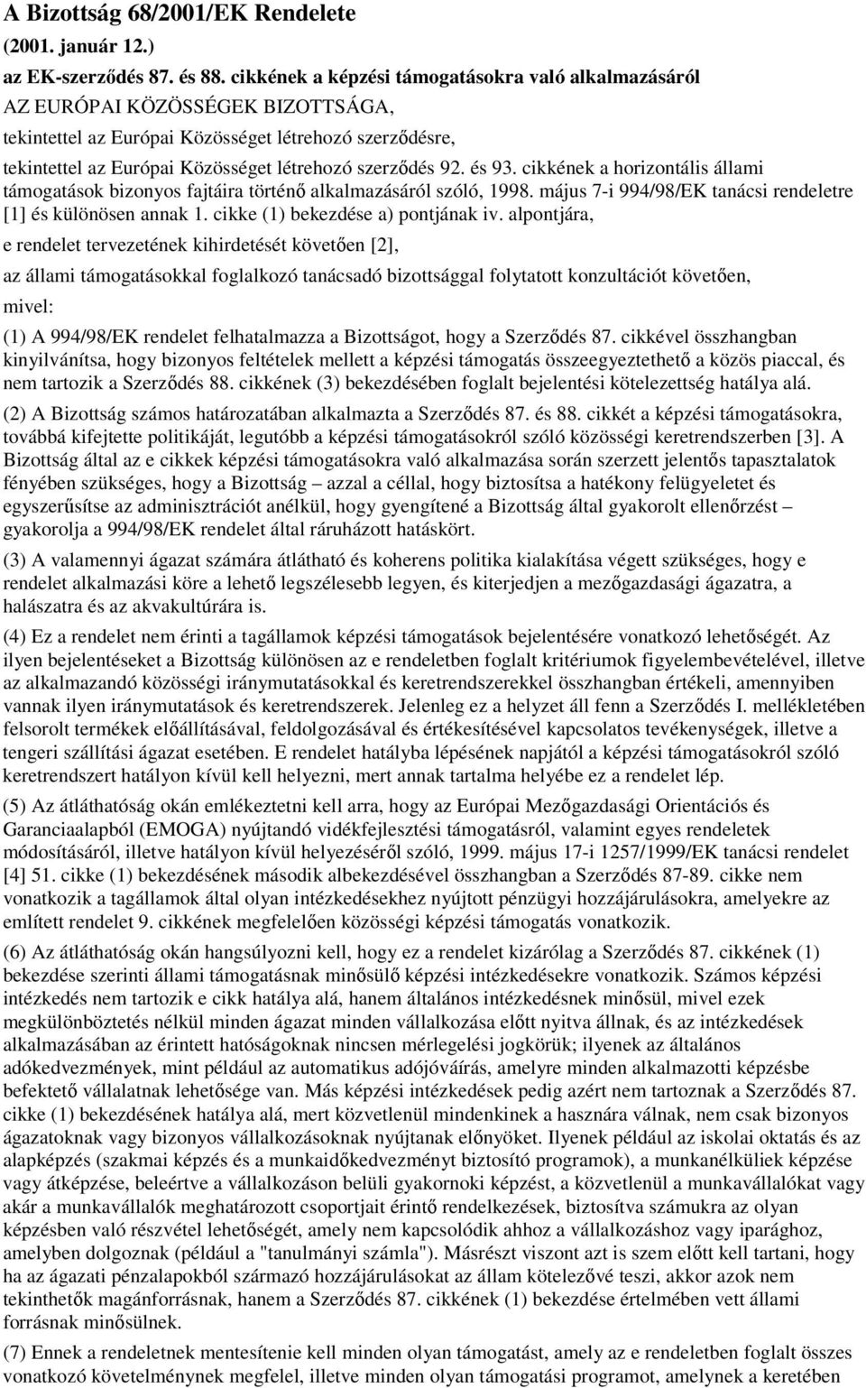 92. és 93. cikkének a horizontális állami támogatások bizonyos fajtáira történı alkalmazásáról szóló, 1998. május 7-i 994/98/EK tanácsi rendeletre [1] és különösen annak 1.