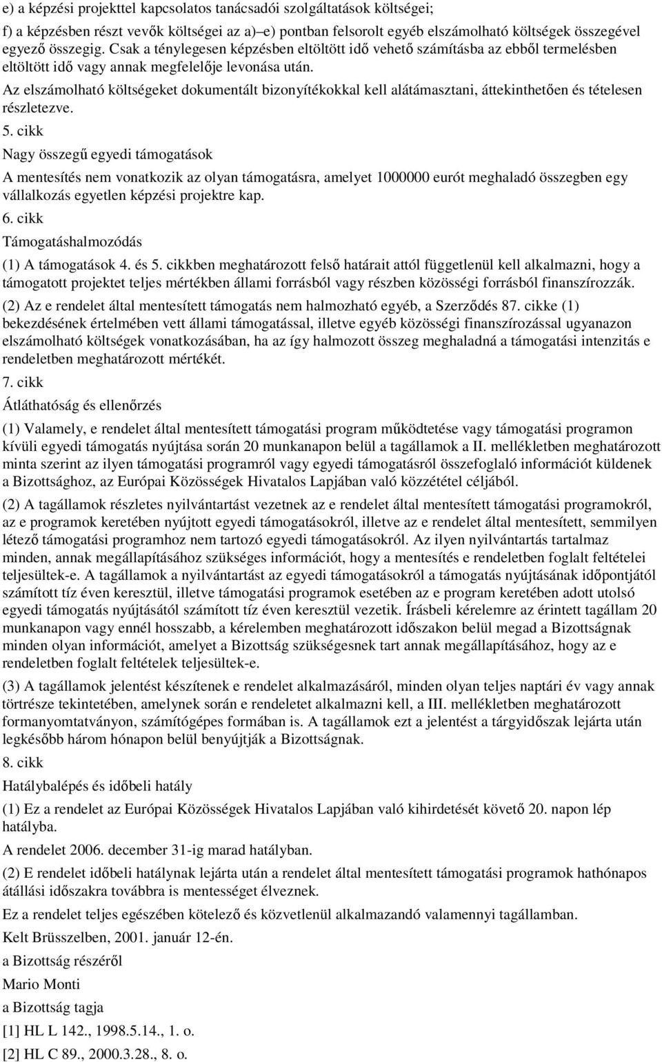 Az elszámolható költségeket dokumentált bizonyítékokkal kell alátámasztani, áttekinthetıen és tételesen részletezve. 5.