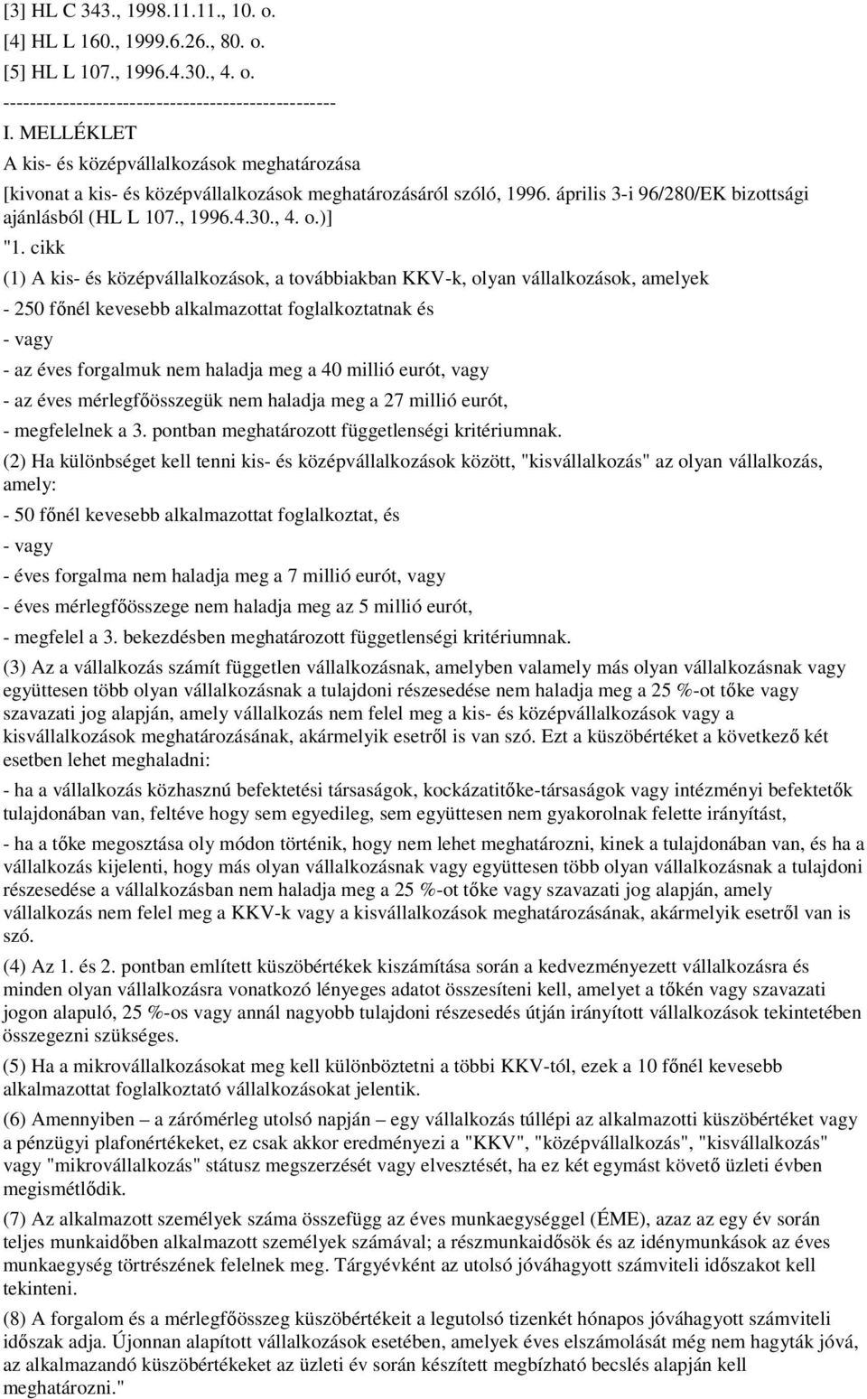 cikk (1) A kis- és középvállalkozások, a továbbiakban KKV-k, olyan vállalkozások, amelyek - 250 fınél kevesebb alkalmazottat foglalkoztatnak és - vagy - az éves forgalmuk nem haladja meg a 40 millió