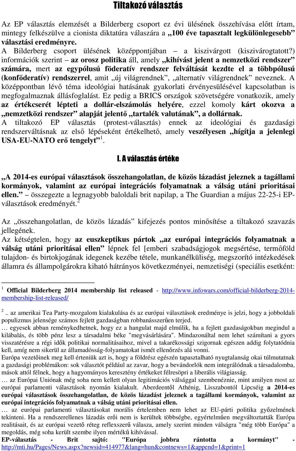 ) információk szerint az orosz politika áll, amely kihívást jelent a nemzetközi rendszer számára, mert az egypólusú föderatív rendszer felváltását kezdte el a többpólusú (konfőderatív) rendszerrel,